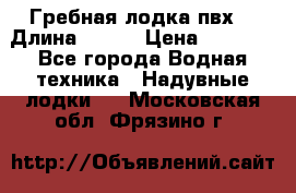 Гребная лодка пвх. › Длина ­ 250 › Цена ­ 9 000 - Все города Водная техника » Надувные лодки   . Московская обл.,Фрязино г.